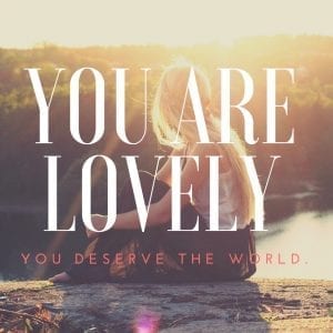 You are lovely - You deserve the World