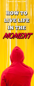 How to live life in the moment