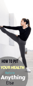 3 Steps To Put Your Health Before Anything Else